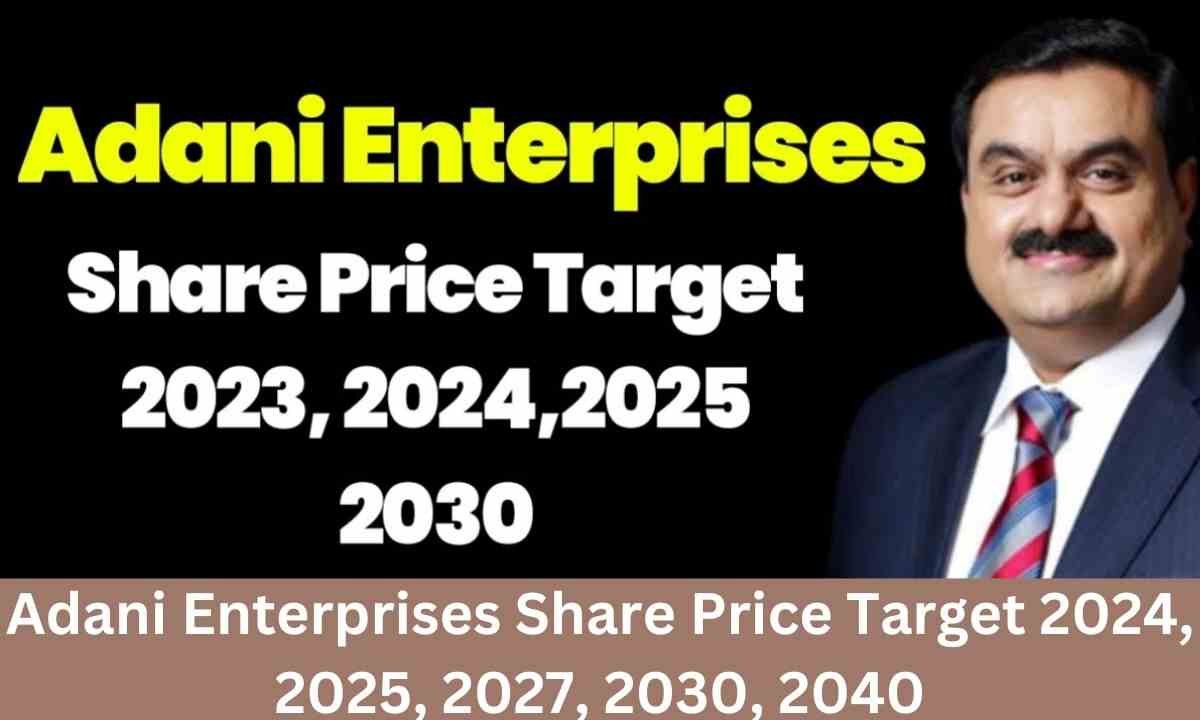 Adani Enterprises Share Price Target 2024, 2025, 2027, 2030, 2040