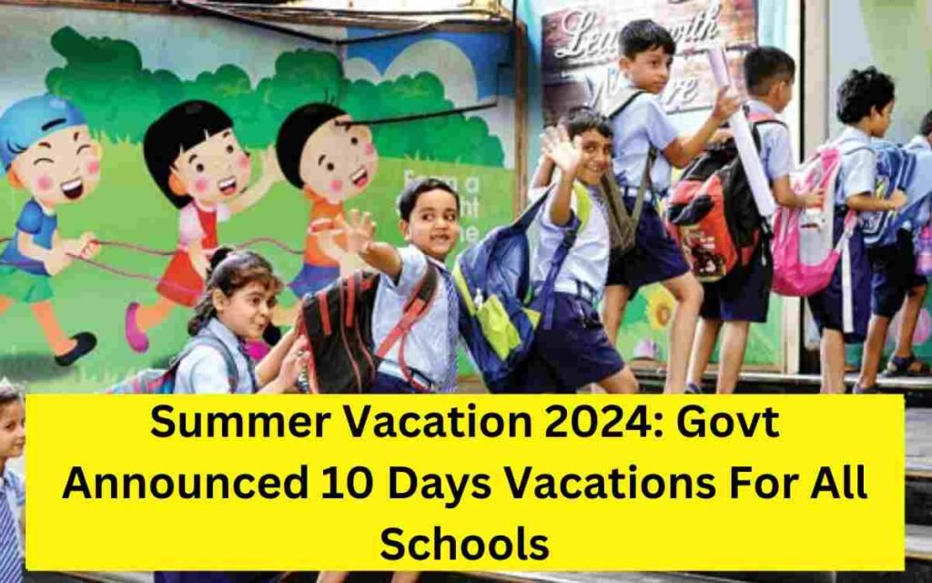 Summer Vacation 2024 Govt Announced 10 Days Vacations For All Schools